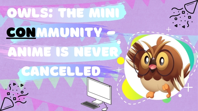 OWLS_ The Mini CONmmunity - Anime is Never Cancelled (1)
